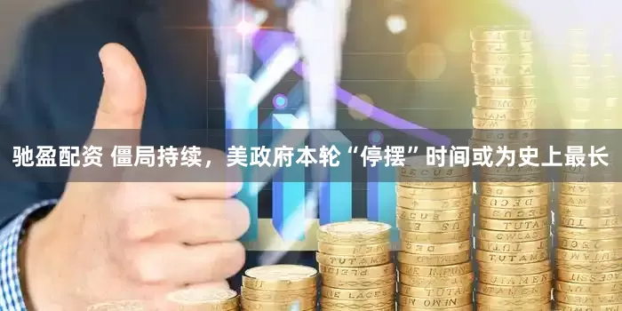 驰盈配资 僵局持续，美政府本轮“停摆”时间或为史上最长